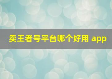 卖王者号平台哪个好用 app